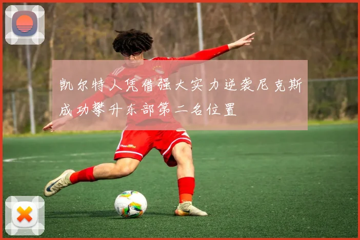 凯尔特人凭借强大实力逆袭尼克斯成功攀升东部第二名位置