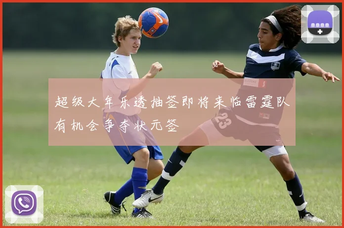 超级大年乐透抽签即将来临雷霆队有机会争夺状元签