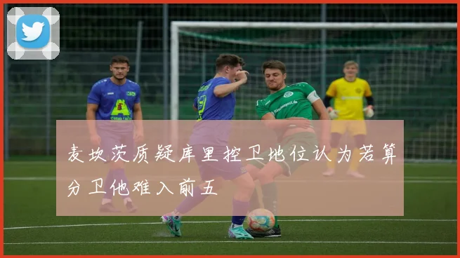 麦坎茨质疑库里控卫地位认为若算分卫他难入前五