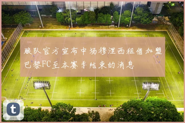 狼队官方宣布中场穆涅西租借加盟巴黎FC至本赛季结束的消息
